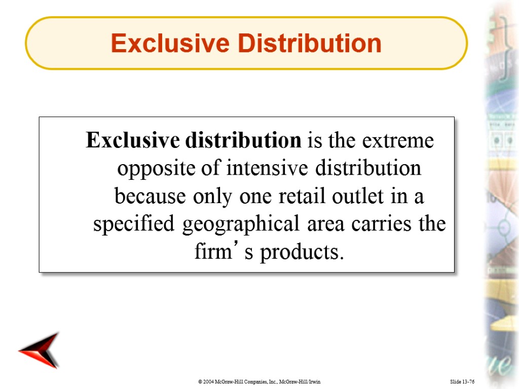 Slide 13-76 Exclusive distribution is the extreme opposite of intensive distribution because only one